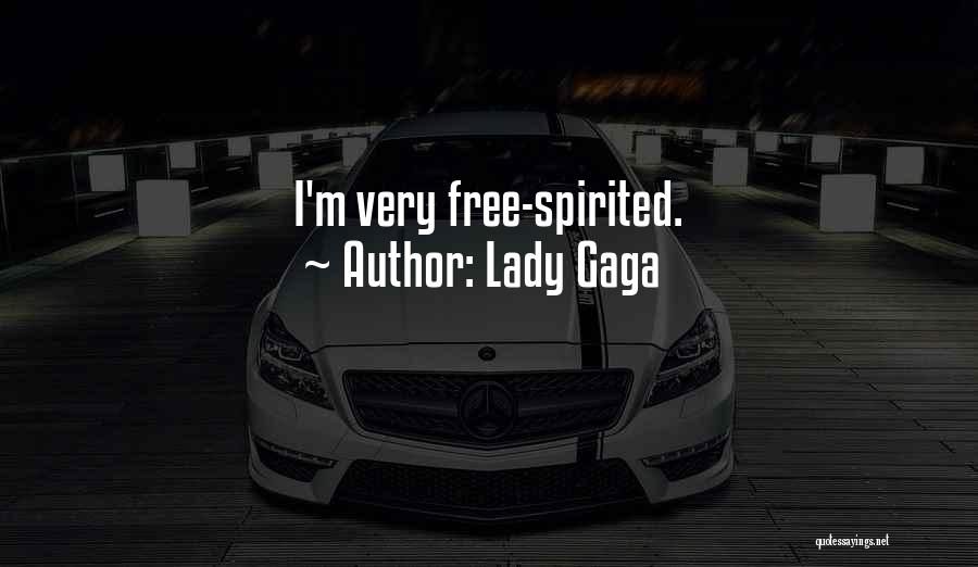 Lady Gaga Quotes: I'm Very Free-spirited.