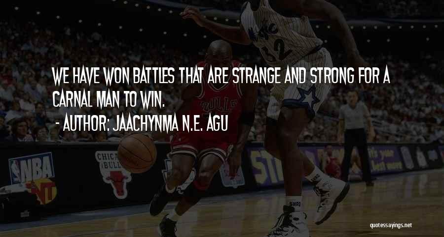 Jaachynma N.E. Agu Quotes: We Have Won Battles That Are Strange And Strong For A Carnal Man To Win.