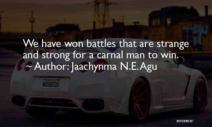 Jaachynma N.E. Agu Quotes: We Have Won Battles That Are Strange And Strong For A Carnal Man To Win.