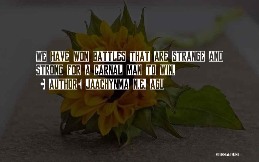 Jaachynma N.E. Agu Quotes: We Have Won Battles That Are Strange And Strong For A Carnal Man To Win.