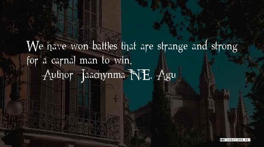 Jaachynma N.E. Agu Quotes: We Have Won Battles That Are Strange And Strong For A Carnal Man To Win.