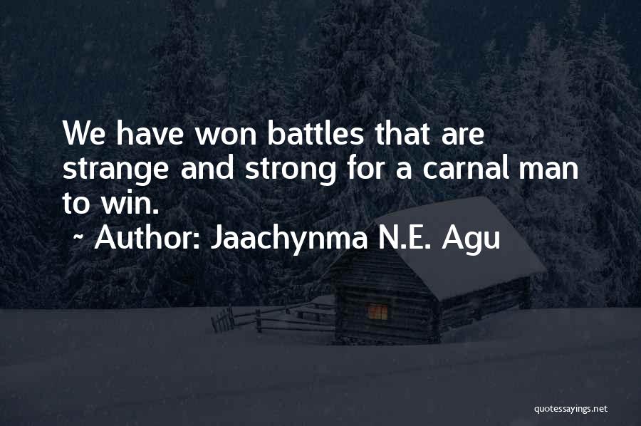 Jaachynma N.E. Agu Quotes: We Have Won Battles That Are Strange And Strong For A Carnal Man To Win.