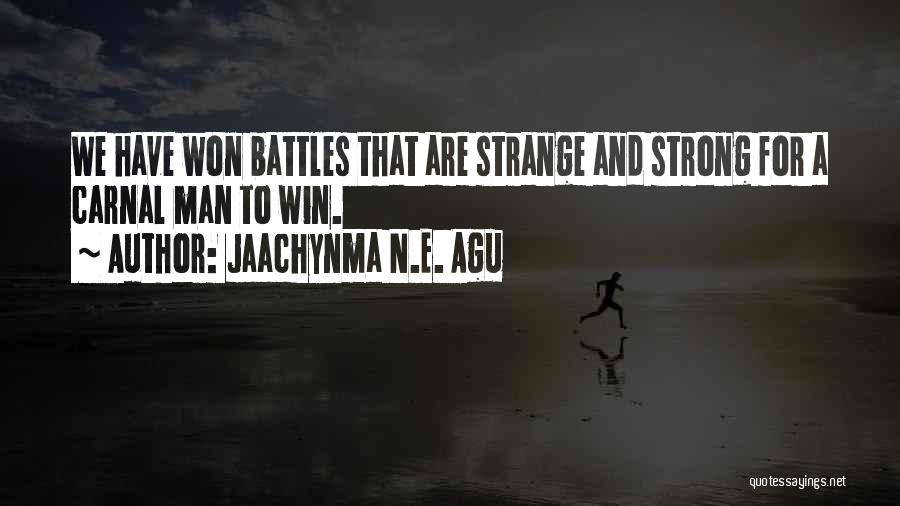 Jaachynma N.E. Agu Quotes: We Have Won Battles That Are Strange And Strong For A Carnal Man To Win.