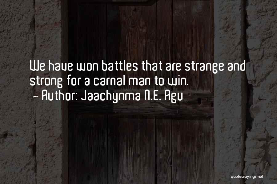 Jaachynma N.E. Agu Quotes: We Have Won Battles That Are Strange And Strong For A Carnal Man To Win.