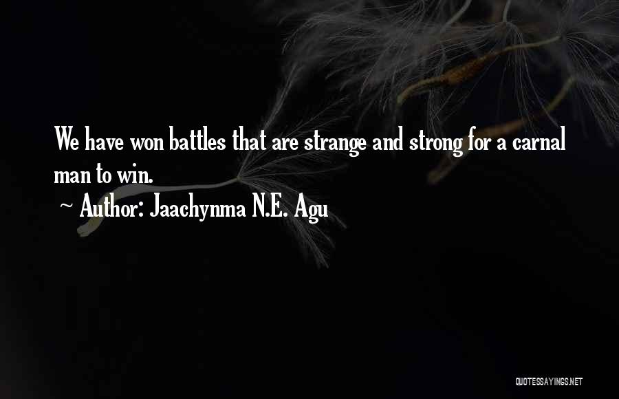 Jaachynma N.E. Agu Quotes: We Have Won Battles That Are Strange And Strong For A Carnal Man To Win.