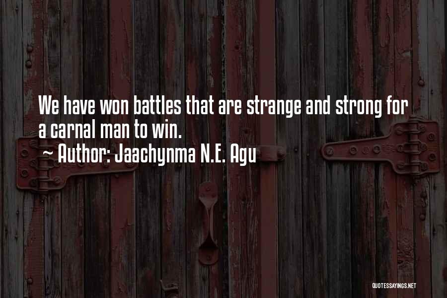 Jaachynma N.E. Agu Quotes: We Have Won Battles That Are Strange And Strong For A Carnal Man To Win.