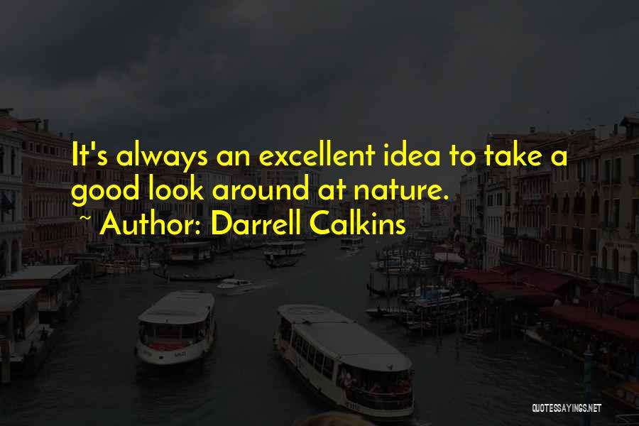 Darrell Calkins Quotes: It's Always An Excellent Idea To Take A Good Look Around At Nature.