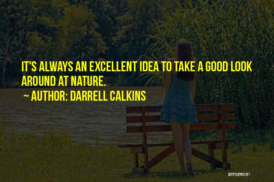 Darrell Calkins Quotes: It's Always An Excellent Idea To Take A Good Look Around At Nature.