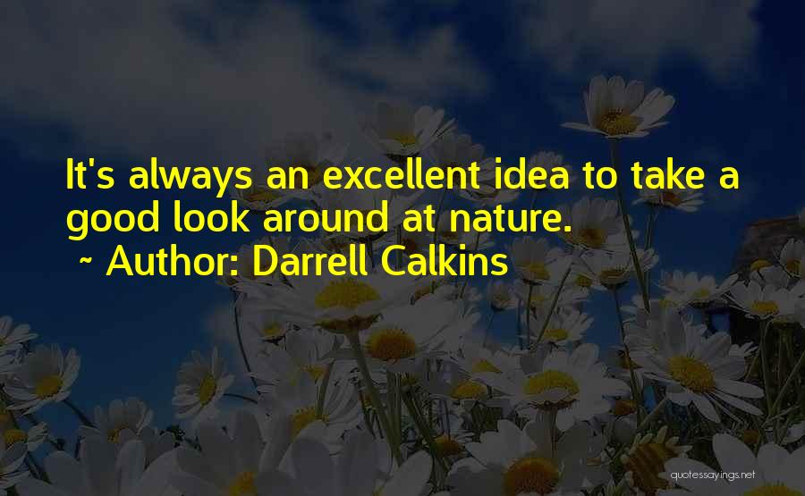 Darrell Calkins Quotes: It's Always An Excellent Idea To Take A Good Look Around At Nature.