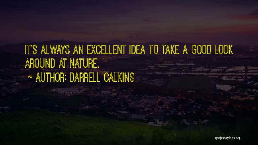 Darrell Calkins Quotes: It's Always An Excellent Idea To Take A Good Look Around At Nature.