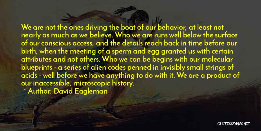 David Eagleman Quotes: We Are Not The Ones Driving The Boat Of Our Behavior, At Least Not Nearly As Much As We Believe.