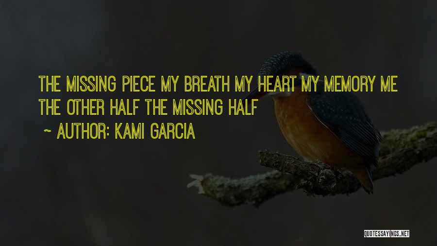 Kami Garcia Quotes: The Missing Piece My Breath My Heart My Memory Me The Other Half The Missing Half