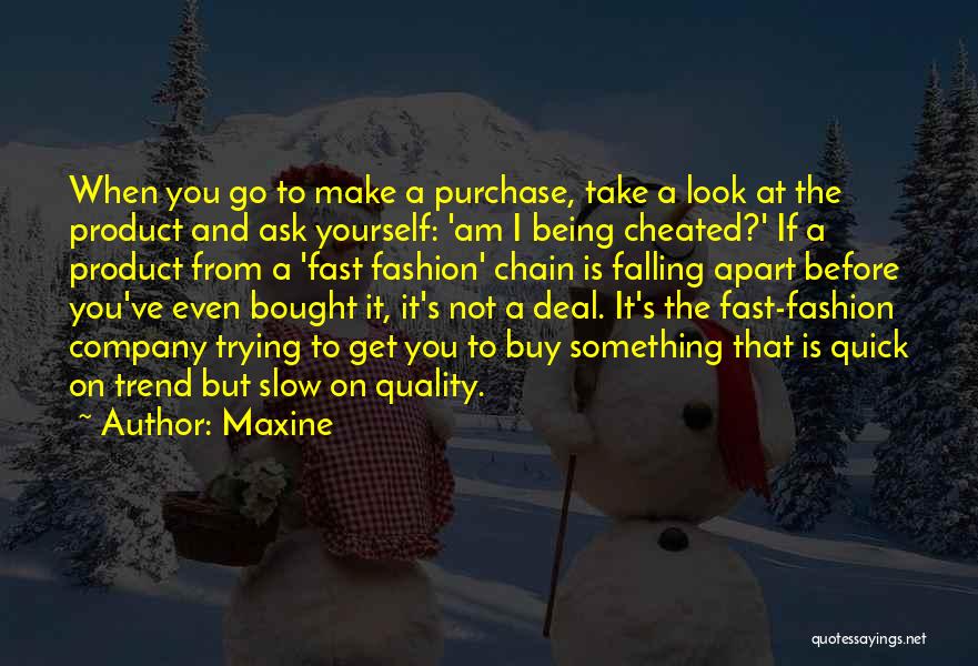 Maxine Quotes: When You Go To Make A Purchase, Take A Look At The Product And Ask Yourself: 'am I Being Cheated?'