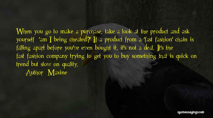 Maxine Quotes: When You Go To Make A Purchase, Take A Look At The Product And Ask Yourself: 'am I Being Cheated?'