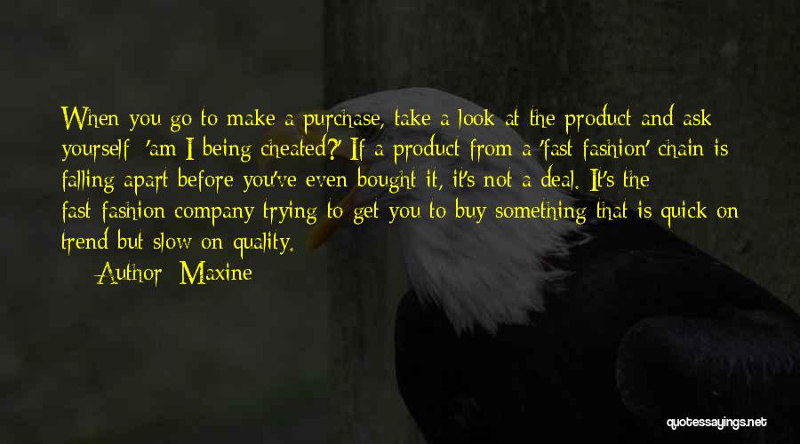 Maxine Quotes: When You Go To Make A Purchase, Take A Look At The Product And Ask Yourself: 'am I Being Cheated?'