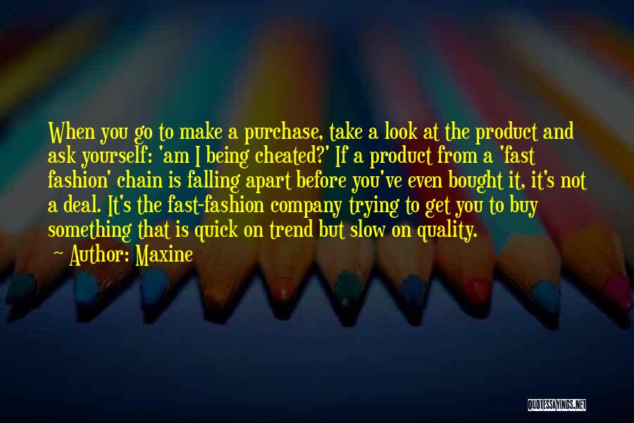 Maxine Quotes: When You Go To Make A Purchase, Take A Look At The Product And Ask Yourself: 'am I Being Cheated?'