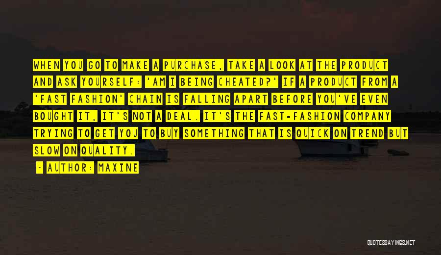 Maxine Quotes: When You Go To Make A Purchase, Take A Look At The Product And Ask Yourself: 'am I Being Cheated?'