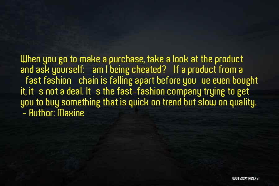 Maxine Quotes: When You Go To Make A Purchase, Take A Look At The Product And Ask Yourself: 'am I Being Cheated?'