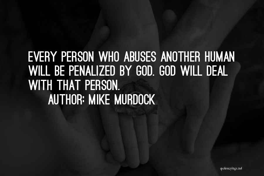 Mike Murdock Quotes: Every Person Who Abuses Another Human Will Be Penalized By God. God Will Deal With That Person.