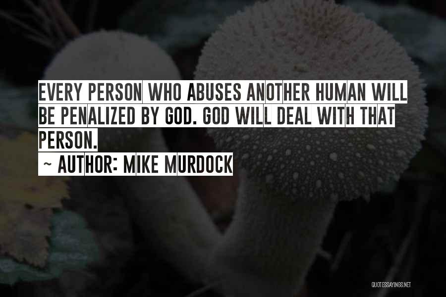 Mike Murdock Quotes: Every Person Who Abuses Another Human Will Be Penalized By God. God Will Deal With That Person.