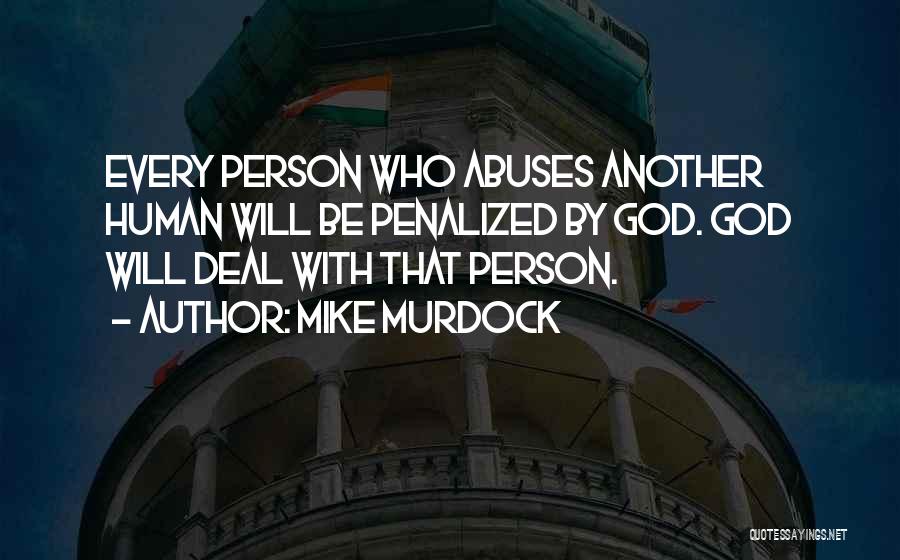 Mike Murdock Quotes: Every Person Who Abuses Another Human Will Be Penalized By God. God Will Deal With That Person.