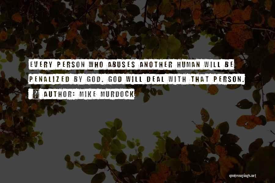 Mike Murdock Quotes: Every Person Who Abuses Another Human Will Be Penalized By God. God Will Deal With That Person.