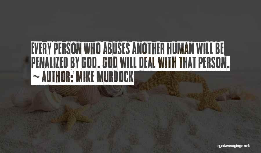 Mike Murdock Quotes: Every Person Who Abuses Another Human Will Be Penalized By God. God Will Deal With That Person.