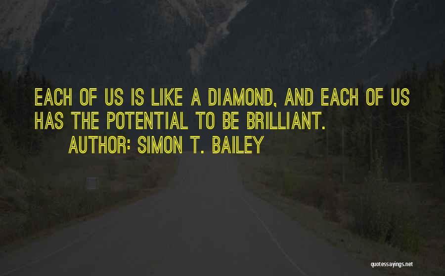 Simon T. Bailey Quotes: Each Of Us Is Like A Diamond, And Each Of Us Has The Potential To Be Brilliant.