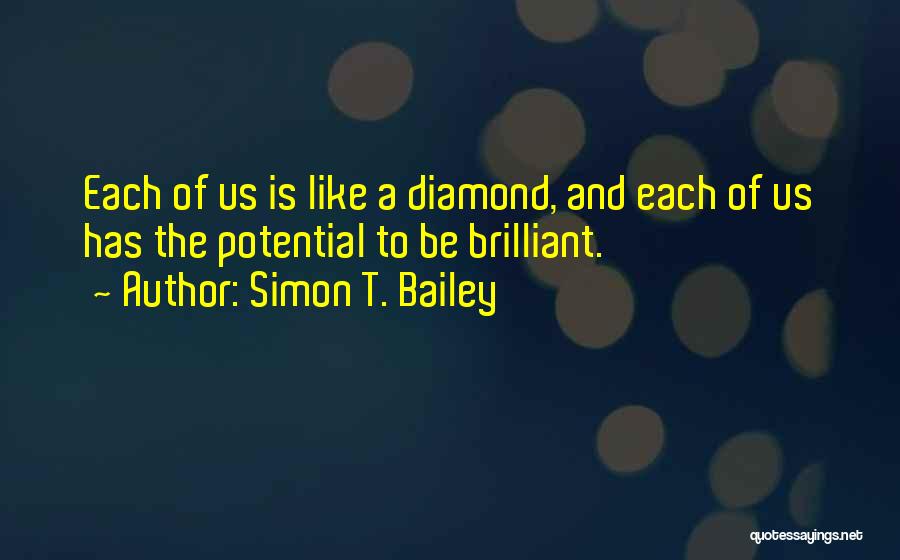 Simon T. Bailey Quotes: Each Of Us Is Like A Diamond, And Each Of Us Has The Potential To Be Brilliant.