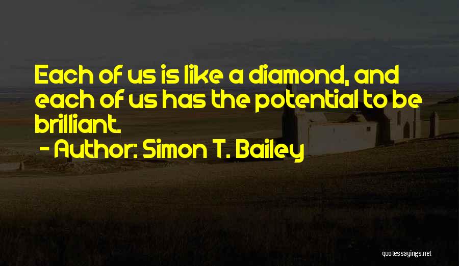 Simon T. Bailey Quotes: Each Of Us Is Like A Diamond, And Each Of Us Has The Potential To Be Brilliant.