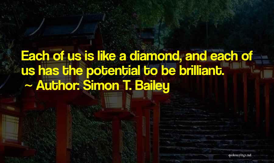 Simon T. Bailey Quotes: Each Of Us Is Like A Diamond, And Each Of Us Has The Potential To Be Brilliant.