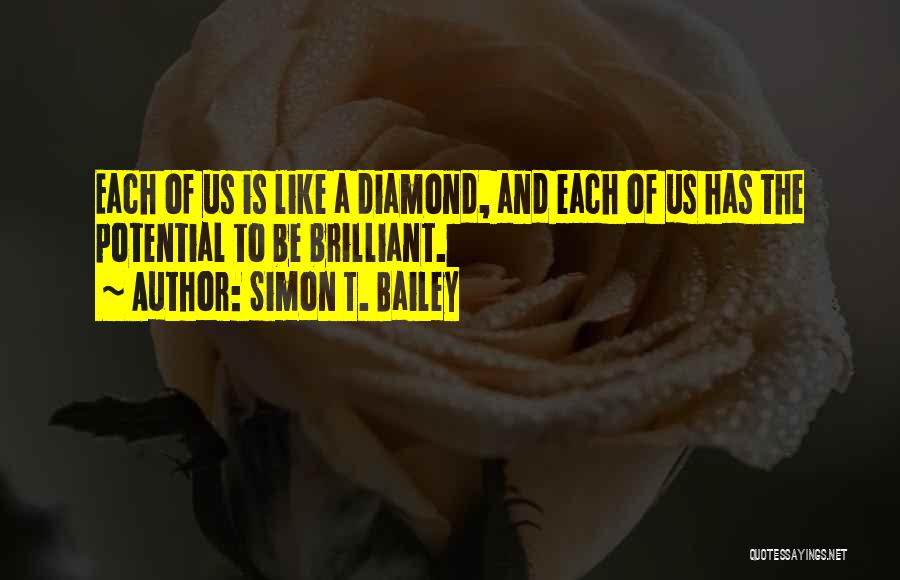 Simon T. Bailey Quotes: Each Of Us Is Like A Diamond, And Each Of Us Has The Potential To Be Brilliant.