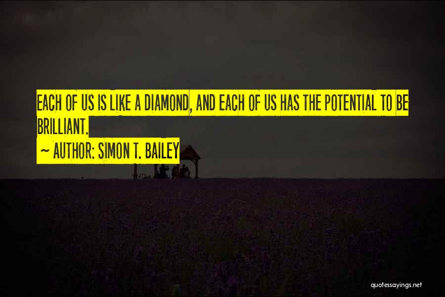 Simon T. Bailey Quotes: Each Of Us Is Like A Diamond, And Each Of Us Has The Potential To Be Brilliant.