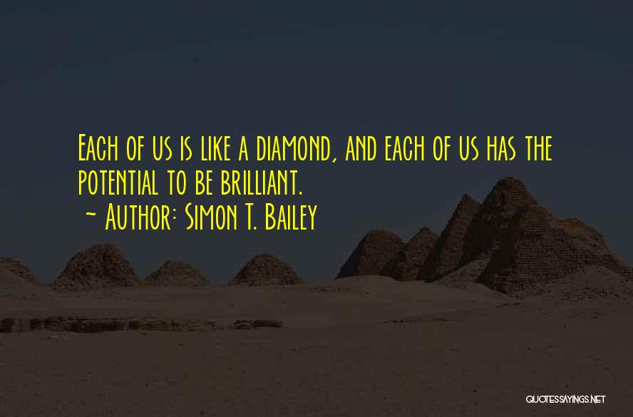 Simon T. Bailey Quotes: Each Of Us Is Like A Diamond, And Each Of Us Has The Potential To Be Brilliant.