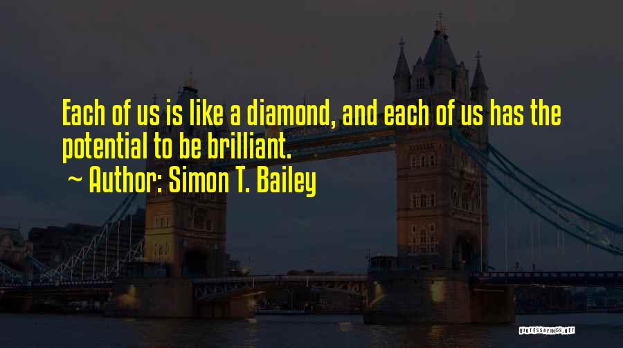 Simon T. Bailey Quotes: Each Of Us Is Like A Diamond, And Each Of Us Has The Potential To Be Brilliant.