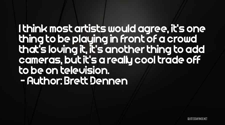Brett Dennen Quotes: I Think Most Artists Would Agree, It's One Thing To Be Playing In Front Of A Crowd That's Loving It,