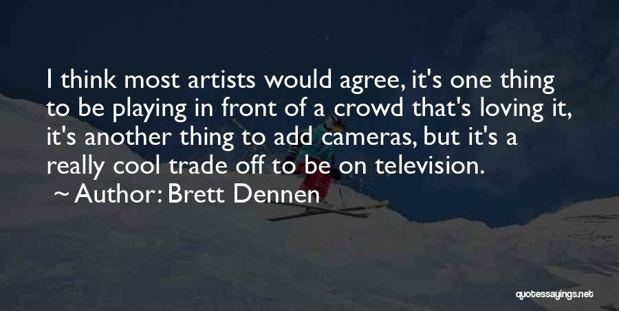 Brett Dennen Quotes: I Think Most Artists Would Agree, It's One Thing To Be Playing In Front Of A Crowd That's Loving It,