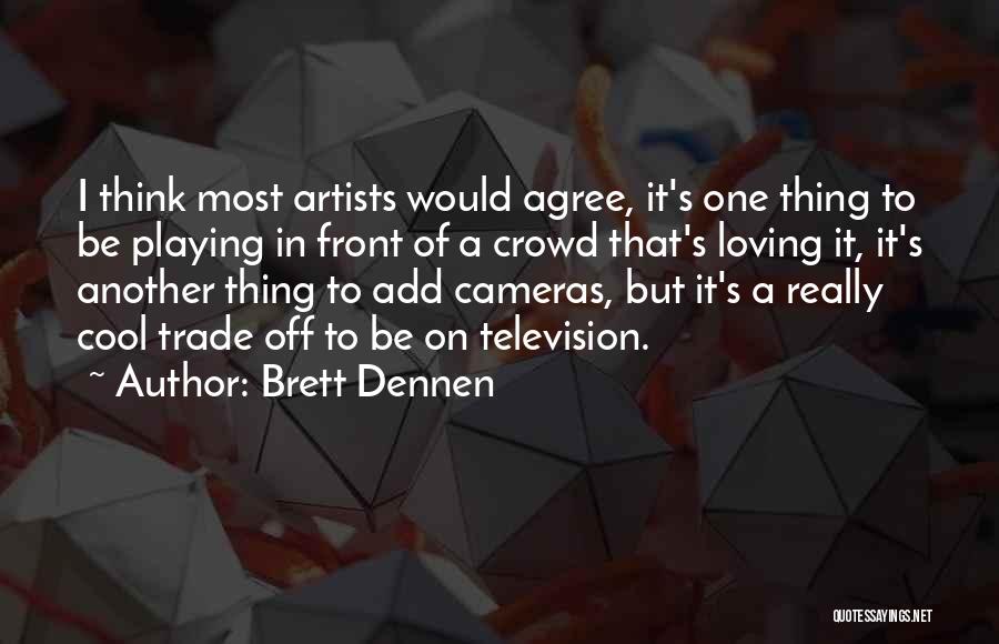 Brett Dennen Quotes: I Think Most Artists Would Agree, It's One Thing To Be Playing In Front Of A Crowd That's Loving It,