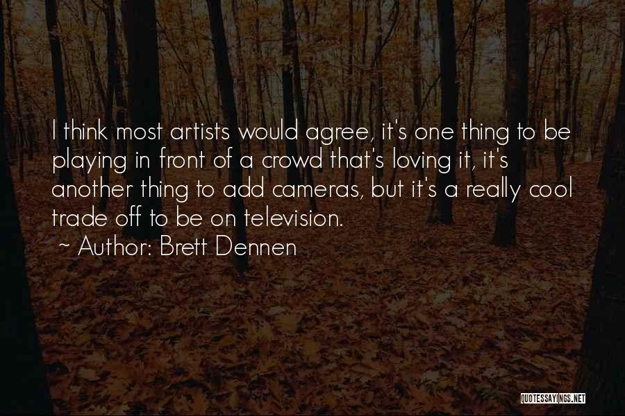 Brett Dennen Quotes: I Think Most Artists Would Agree, It's One Thing To Be Playing In Front Of A Crowd That's Loving It,