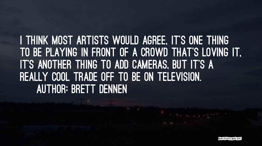 Brett Dennen Quotes: I Think Most Artists Would Agree, It's One Thing To Be Playing In Front Of A Crowd That's Loving It,