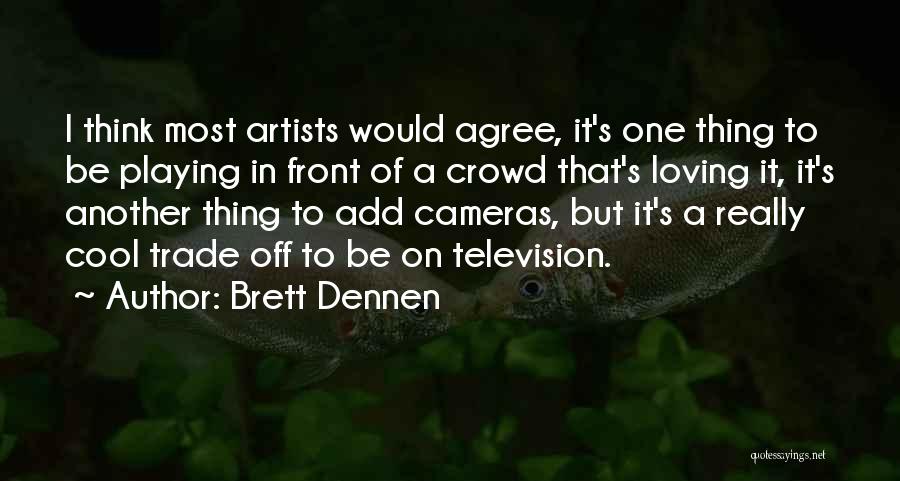 Brett Dennen Quotes: I Think Most Artists Would Agree, It's One Thing To Be Playing In Front Of A Crowd That's Loving It,