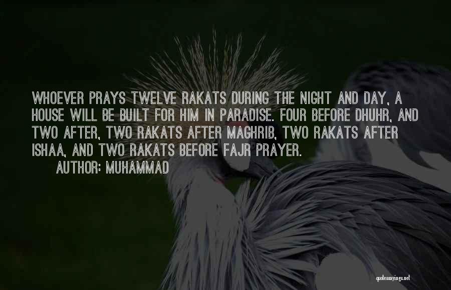 Muhammad Quotes: Whoever Prays Twelve Rakats During The Night And Day, A House Will Be Built For Him In Paradise. Four Before