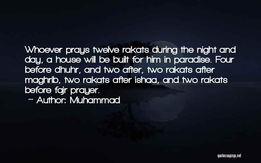 Muhammad Quotes: Whoever Prays Twelve Rakats During The Night And Day, A House Will Be Built For Him In Paradise. Four Before