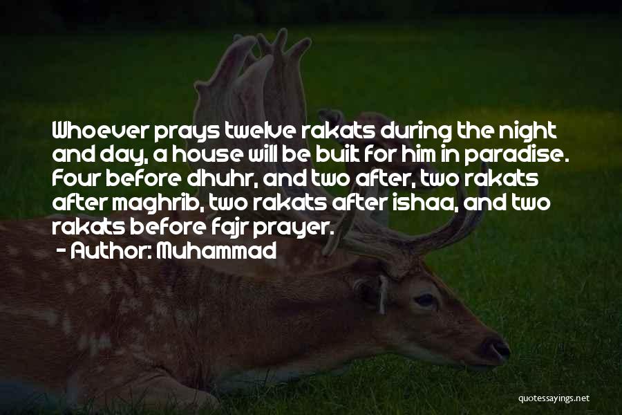 Muhammad Quotes: Whoever Prays Twelve Rakats During The Night And Day, A House Will Be Built For Him In Paradise. Four Before