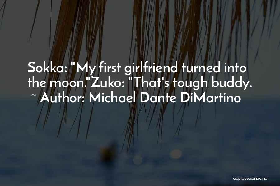 Michael Dante DiMartino Quotes: Sokka: My First Girlfriend Turned Into The Moon.zuko: That's Tough Buddy.