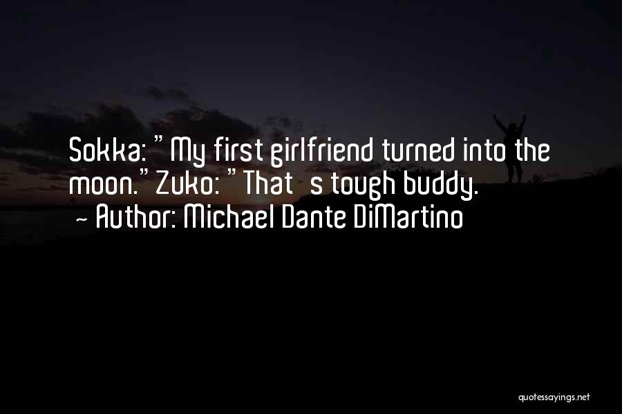 Michael Dante DiMartino Quotes: Sokka: My First Girlfriend Turned Into The Moon.zuko: That's Tough Buddy.