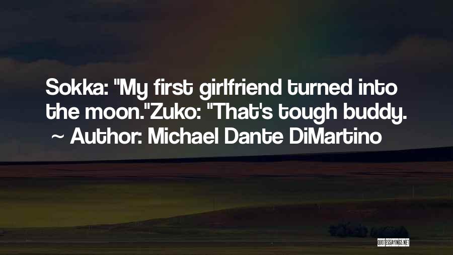 Michael Dante DiMartino Quotes: Sokka: My First Girlfriend Turned Into The Moon.zuko: That's Tough Buddy.