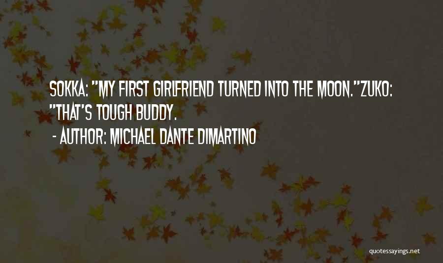 Michael Dante DiMartino Quotes: Sokka: My First Girlfriend Turned Into The Moon.zuko: That's Tough Buddy.