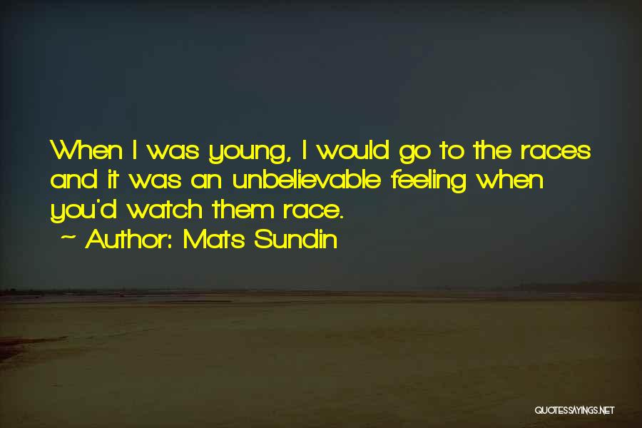 Mats Sundin Quotes: When I Was Young, I Would Go To The Races And It Was An Unbelievable Feeling When You'd Watch Them