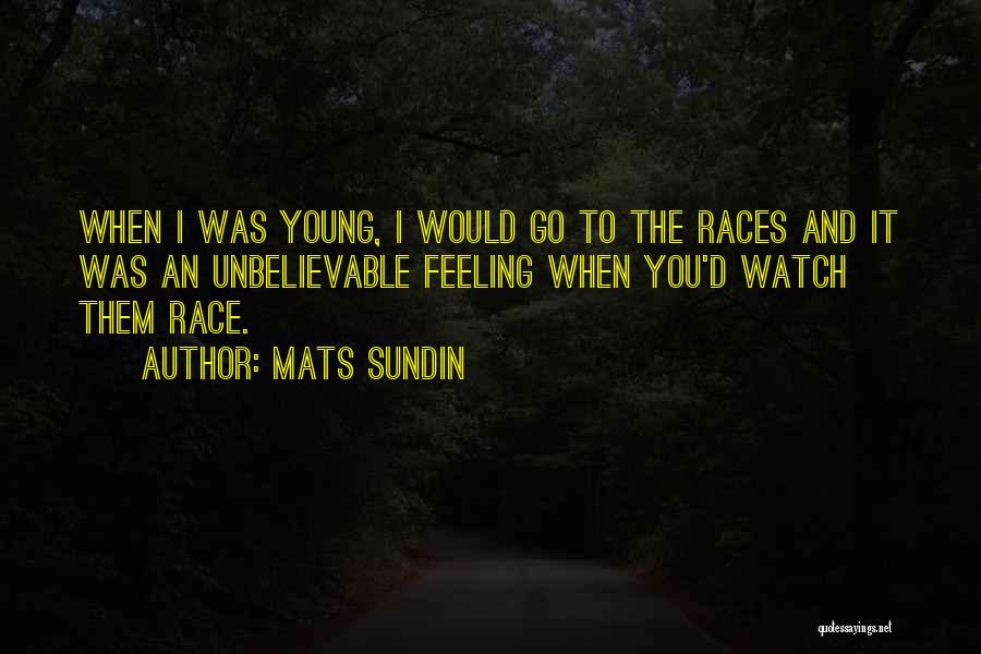 Mats Sundin Quotes: When I Was Young, I Would Go To The Races And It Was An Unbelievable Feeling When You'd Watch Them